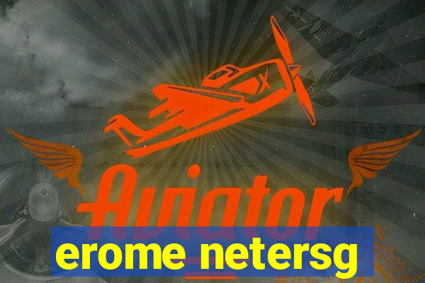 erome netersg